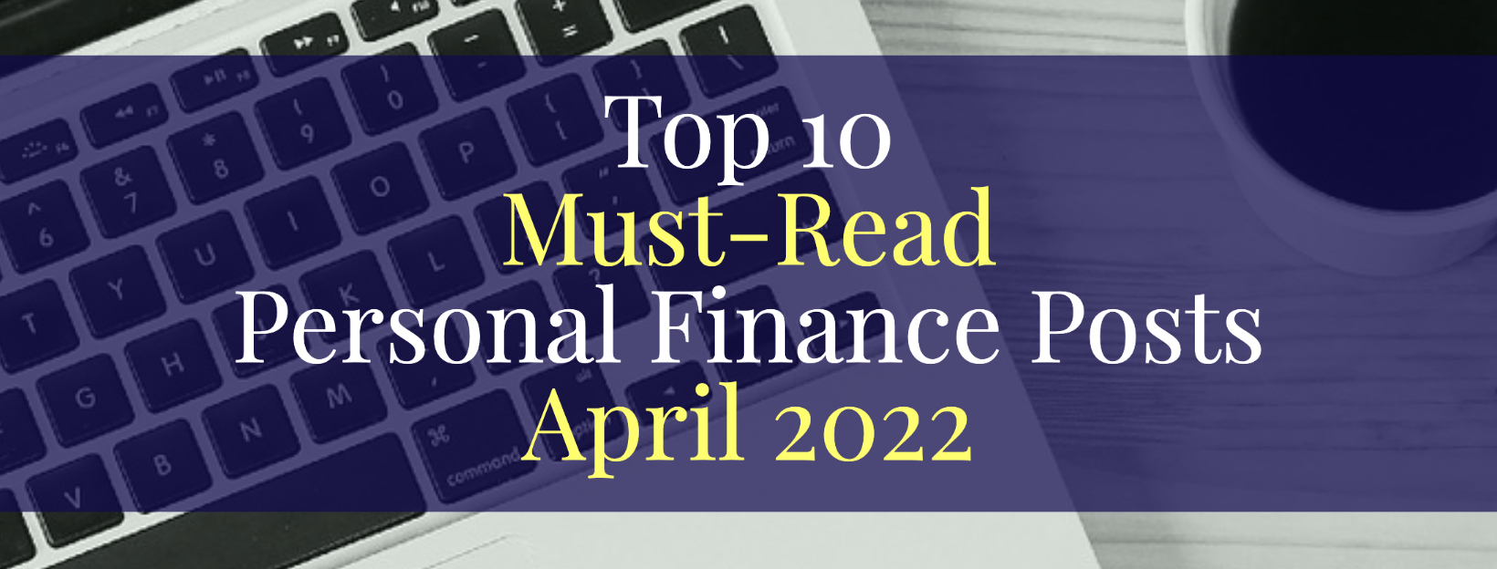 Top 10 Must Read Personal Finance Posts April 2022